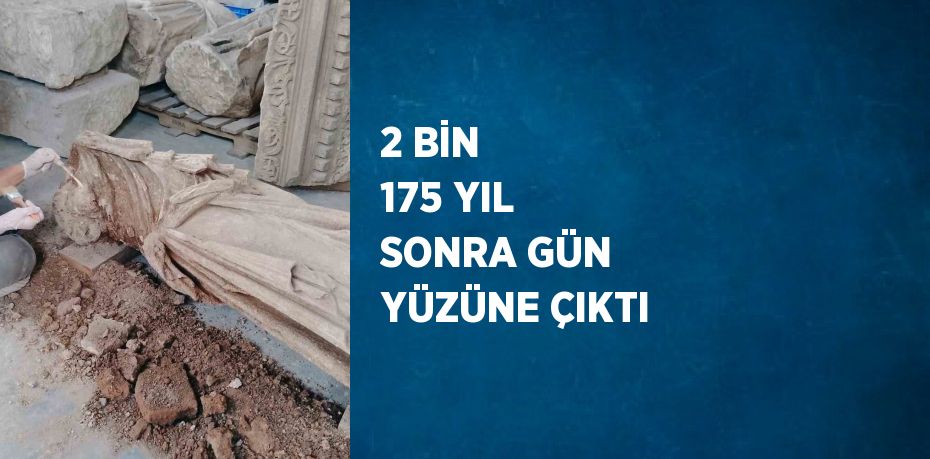 2 BİN 175 YIL SONRA GÜN YÜZÜNE ÇIKTI