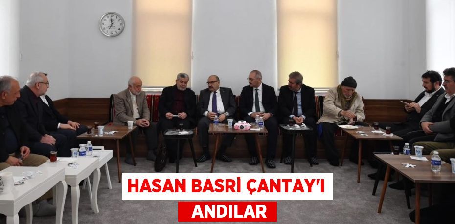 HASAN BASRİ ÇANTAY’I   ANDILAR