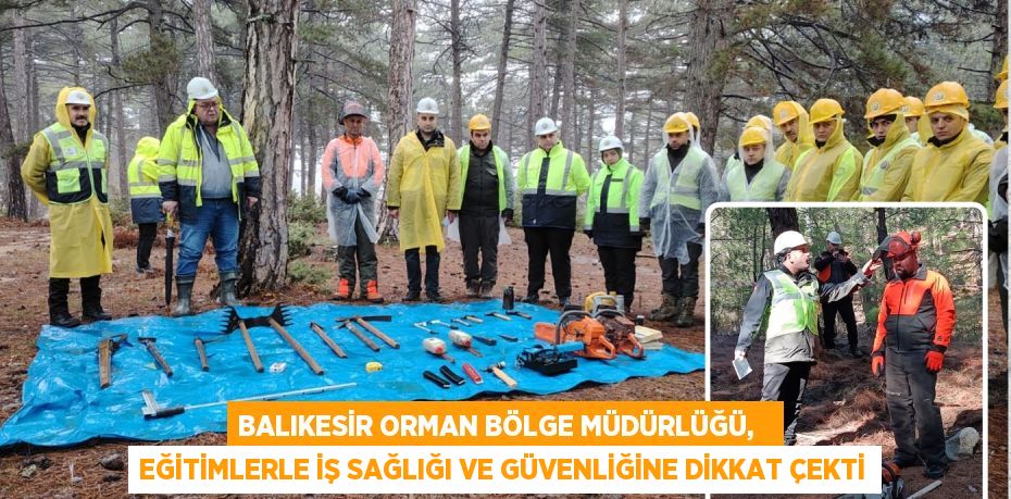 BALIKESİR ORMAN BÖLGE MÜDÜRLÜĞÜ,   EĞİTİMLERLE İŞ SAĞLIĞI VE GÜVENLİĞİNE DİKKAT ÇEKTİ