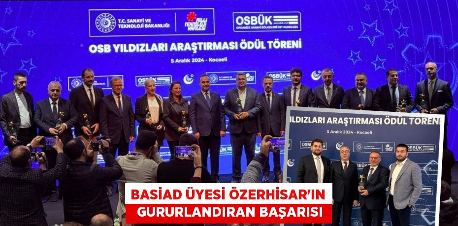 BASİAD ÜYESİ ÖZERHİSAR’IN   GURURLANDIRAN BAŞARISI