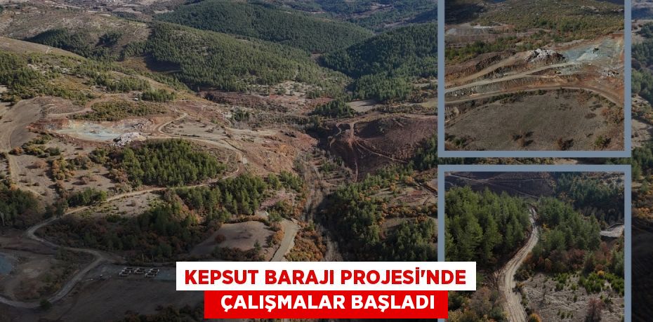 KEPSUT BARAJI PROJESİ'NDE   ÇALIŞMALAR BAŞLADI