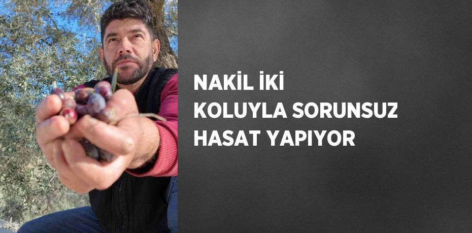 NAKİL İKİ KOLUYLA SORUNSUZ HASAT YAPIYOR