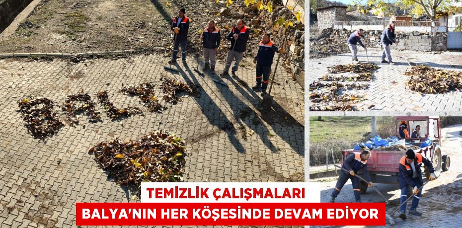 TEMİZLİK ÇALIŞMALARI   BALYA'NIN HER KÖŞESİNDE DEVAM EDİYOR