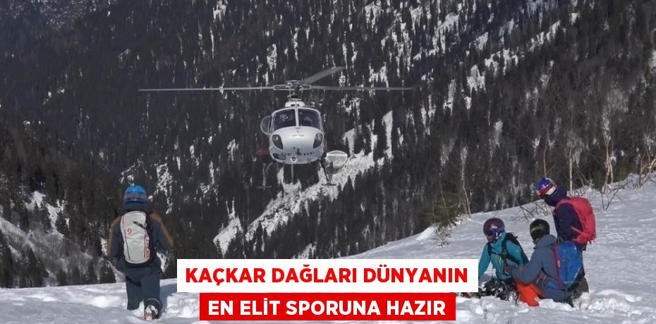 KAÇKAR DAĞLARI DÜNYANIN EN ELİT SPORUNA HAZIR