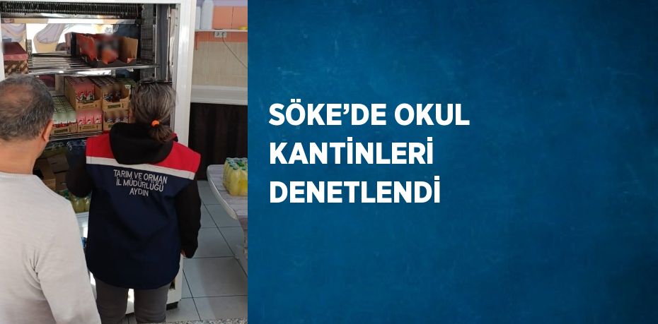 SÖKE’DE OKUL KANTİNLERİ DENETLENDİ