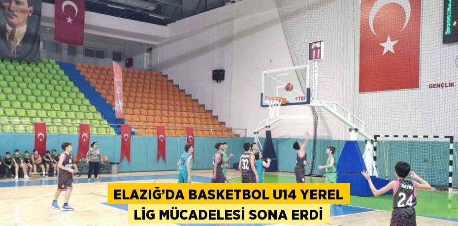 ELAZIĞ’DA BASKETBOL U14 YEREL LİG MÜCADELESİ SONA ERDİ