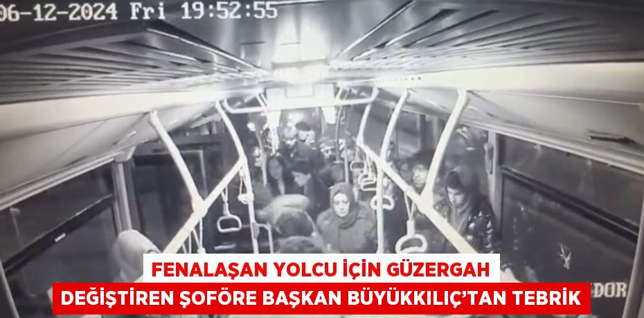 FENALAŞAN YOLCU İÇİN GÜZERGAH DEĞİŞTİREN ŞOFÖRE BAŞKAN BÜYÜKKILIÇ’TAN TEBRİK