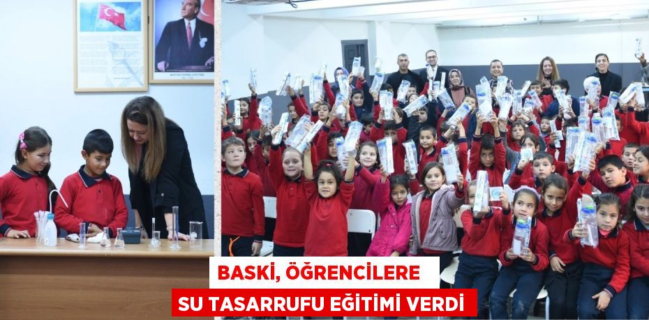 BASKİ, ÖĞRENCİLERE   SU TASARRUFU EĞİTİMİ VERDİ