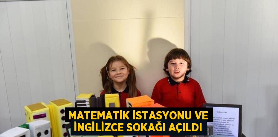 MATEMATİK İSTASYONU VE İNGİLİZCE SOKAĞI AÇILDI