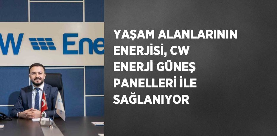 YAŞAM ALANLARININ ENERJİSİ, CW ENERJİ GÜNEŞ PANELLERİ İLE SAĞLANIYOR