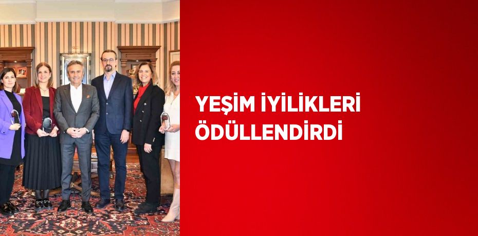 YEŞİM İYİLİKLERİ ÖDÜLLENDİRDİ