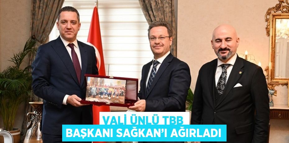 VALİ ÜNLÜ TBB BAŞKANI SAĞKAN’I AĞIRLADI