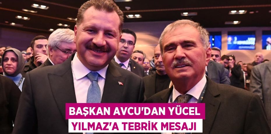 BAŞKAN AVCU’DAN YÜCEL YILMAZ’A TEBRİK MESAJI