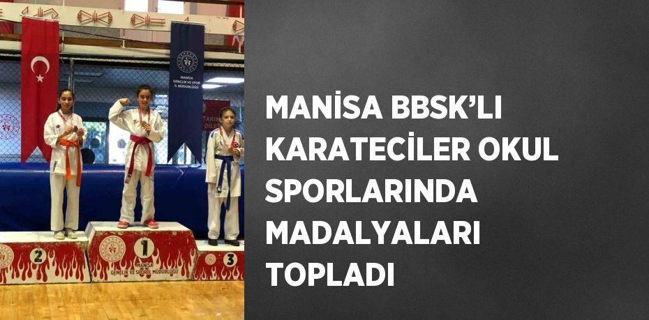 MANİSA BBSK’LI KARATECİLER OKUL SPORLARINDA MADALYALARI TOPLADI