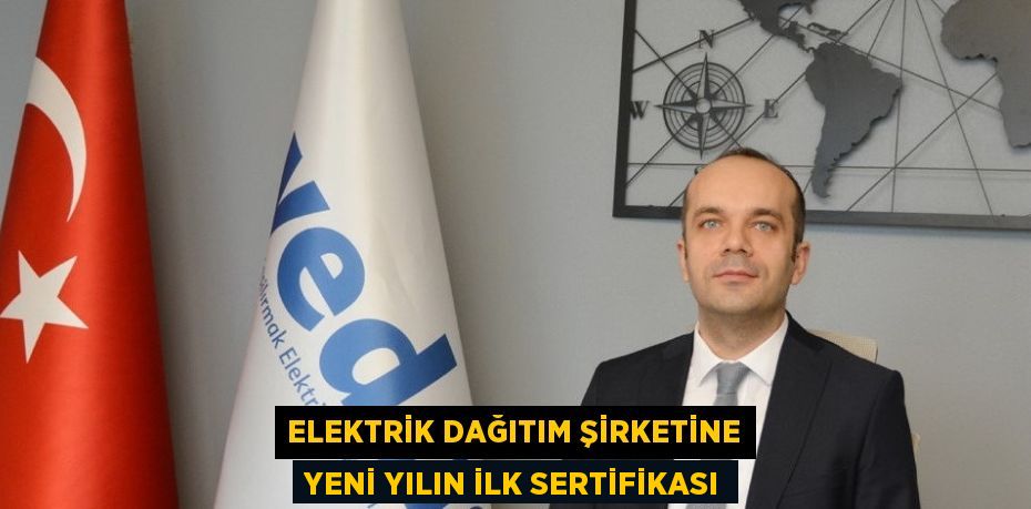 ELEKTRİK DAĞITIM ŞİRKETİNE YENİ YILIN İLK SERTİFİKASI