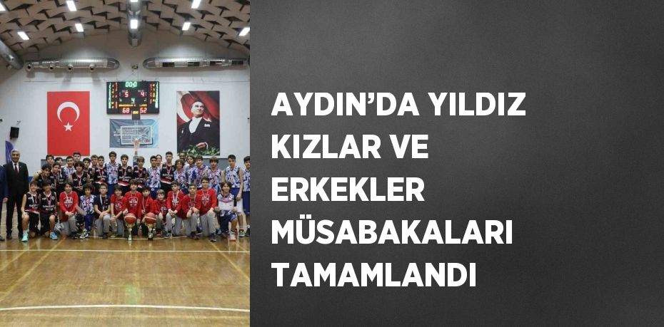 AYDIN’DA YILDIZ KIZLAR VE ERKEKLER MÜSABAKALARI TAMAMLANDI