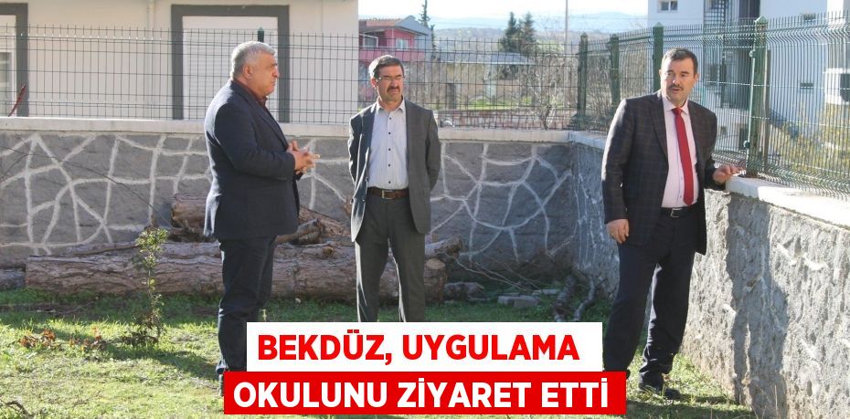 BEKDÜZ, UYGULAMA  OKULUNU ZİYARET ETTİ