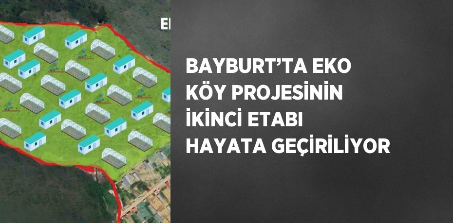 BAYBURT’TA EKO KÖY PROJESİNİN İKİNCİ ETABI HAYATA GEÇİRİLİYOR