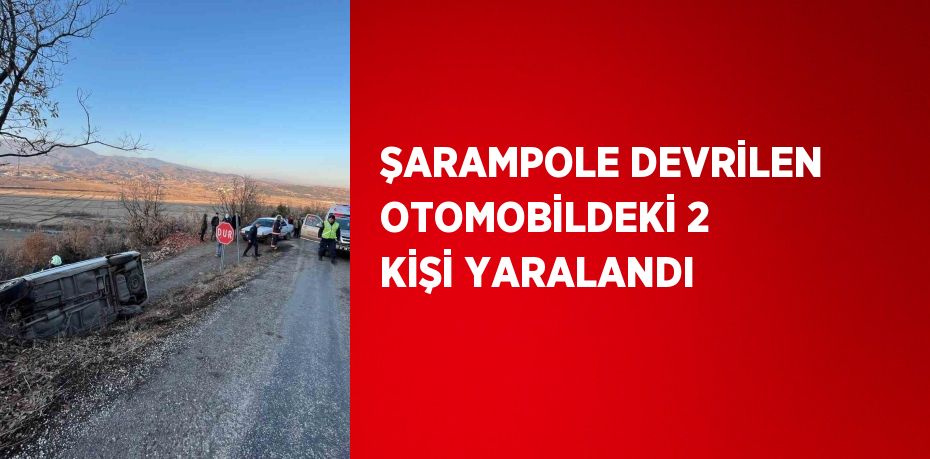 ŞARAMPOLE DEVRİLEN OTOMOBİLDEKİ 2 KİŞİ YARALANDI