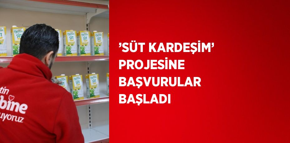 ’SÜT KARDEŞİM’ PROJESİNE BAŞVURULAR BAŞLADI