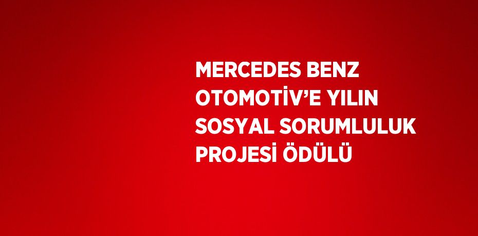 MERCEDES BENZ OTOMOTİV’E YILIN SOSYAL SORUMLULUK PROJESİ ÖDÜLÜ