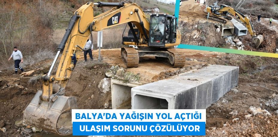 BALYA'DA YAĞIŞIN YOL AÇTIĞI   ULAŞIM SORUNU ÇÖZÜLÜYOR