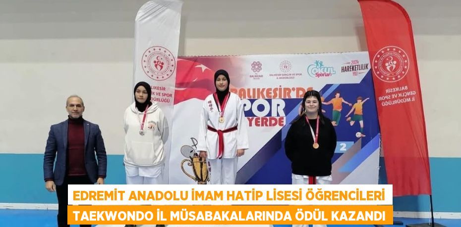 EDREMİT ANADOLU İMAM HATİP LİSESİ ÖĞRENCİLERİ TAEKWONDO İL MÜSABAKALARINDA ÖDÜL KAZANDI