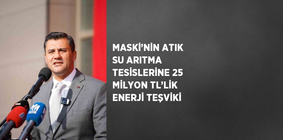 MASKİ’NİN ATIK SU ARITMA TESİSLERİNE 25 MİLYON TL’LİK ENERJİ TEŞVİKİ