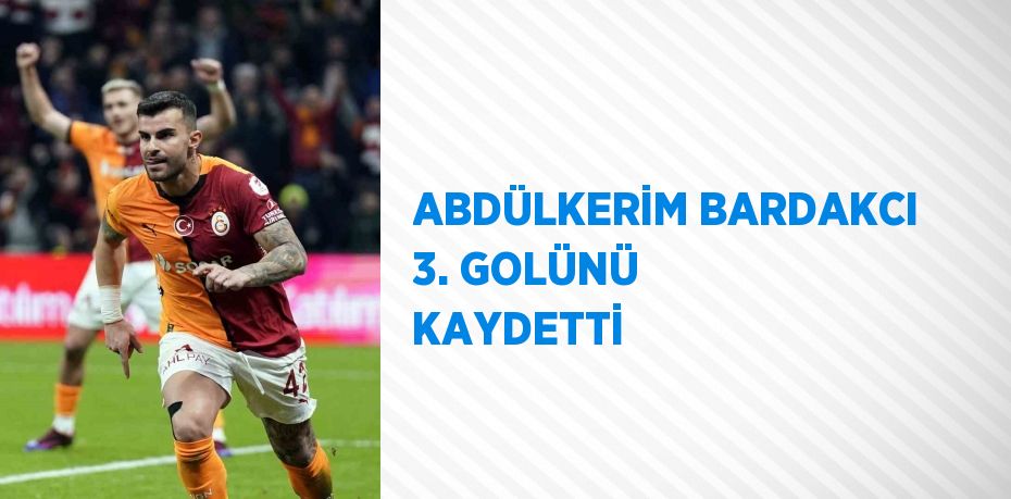 ABDÜLKERİM BARDAKCI 3. GOLÜNÜ KAYDETTİ