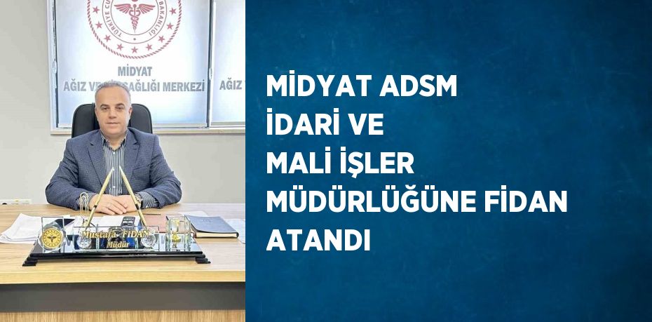 MİDYAT ADSM İDARİ VE MALİ İŞLER MÜDÜRLÜĞÜNE FİDAN ATANDI