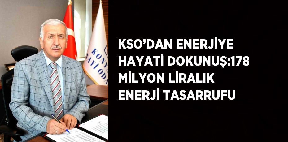 KSO’DAN ENERJİYE HAYATİ DOKUNUŞ:178 MİLYON LİRALIK ENERJİ TASARRUFU