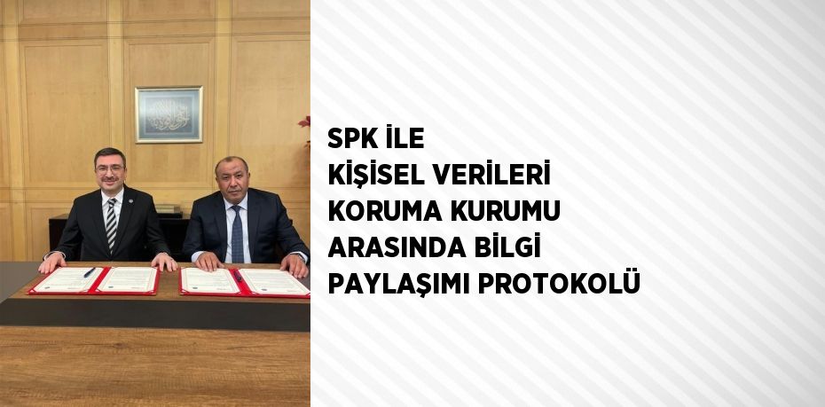 SPK İLE KİŞİSEL VERİLERİ KORUMA KURUMU ARASINDA BİLGİ PAYLAŞIMI PROTOKOLÜ