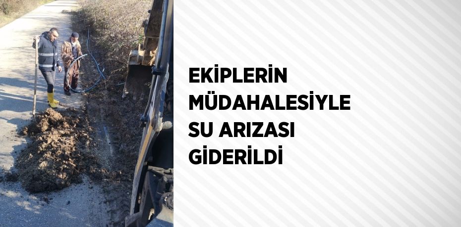 EKİPLERİN MÜDAHALESİYLE SU ARIZASI GİDERİLDİ