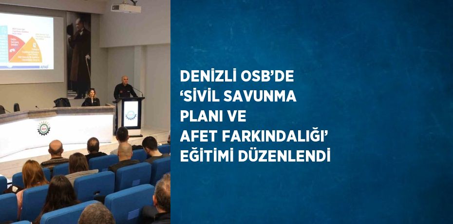 DENİZLİ OSB’DE ‘SİVİL SAVUNMA PLANI VE AFET FARKINDALIĞI’ EĞİTİMİ DÜZENLENDİ