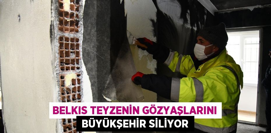 BELKIS TEYZENİN GÖZYAŞLARINI  BÜYÜKŞEHİR SİLİYOR