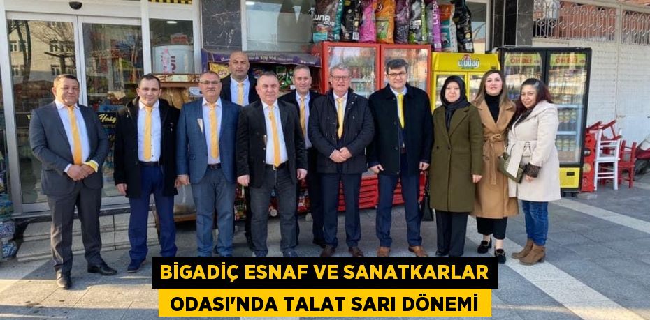 BİGADİÇ ESNAF VE SANATKARLAR  ODASI’NDA TALAT SARI DÖNEMİ