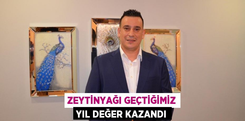 ZEYTİNYAĞI GEÇTİĞİMİZ YIL DEĞER KAZANDI