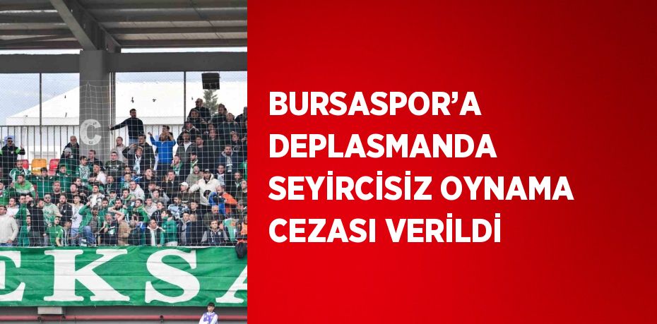 BURSASPOR’A DEPLASMANDA SEYİRCİSİZ OYNAMA CEZASI VERİLDİ