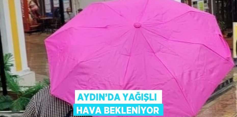 AYDIN’DA YAĞIŞLI HAVA BEKLENİYOR