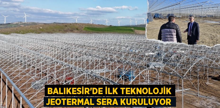 BALIKESİR’DE İLK TEKNOLOJİK JEOTERMAL SERA KURULUYOR