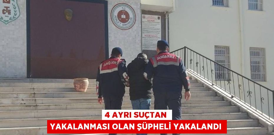 4 AYRI SUÇTAN YAKALANMASI OLAN ŞÜPHELİ YAKALANDI