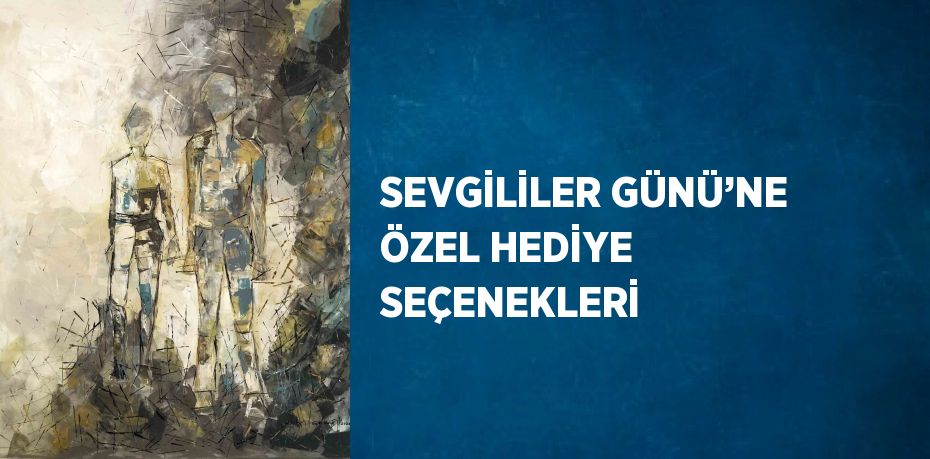 SEVGİLİLER GÜNÜ’NE ÖZEL HEDİYE SEÇENEKLERİ