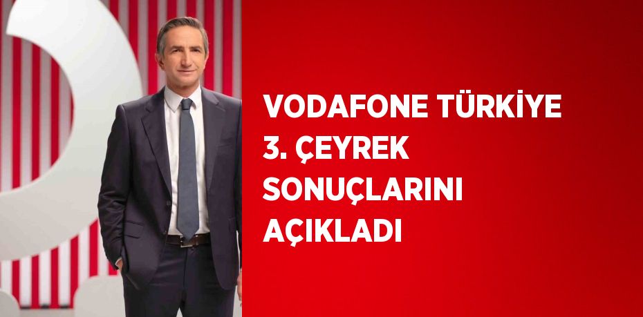 VODAFONE TÜRKİYE 3. ÇEYREK SONUÇLARINI AÇIKLADI