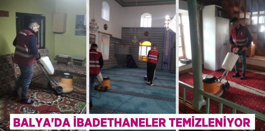 BALYA’DA İBADETHANELER TEMİZLENİYOR