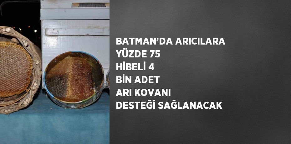 BATMAN’DA ARICILARA YÜZDE 75 HİBELİ 4 BİN ADET ARI KOVANI DESTEĞİ SAĞLANACAK