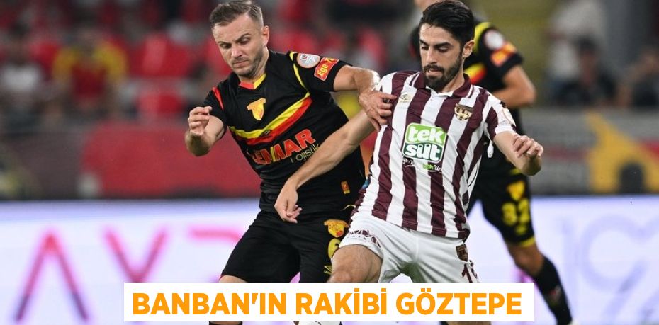 BANBAN’IN RAKİBİ GÖZTEPE