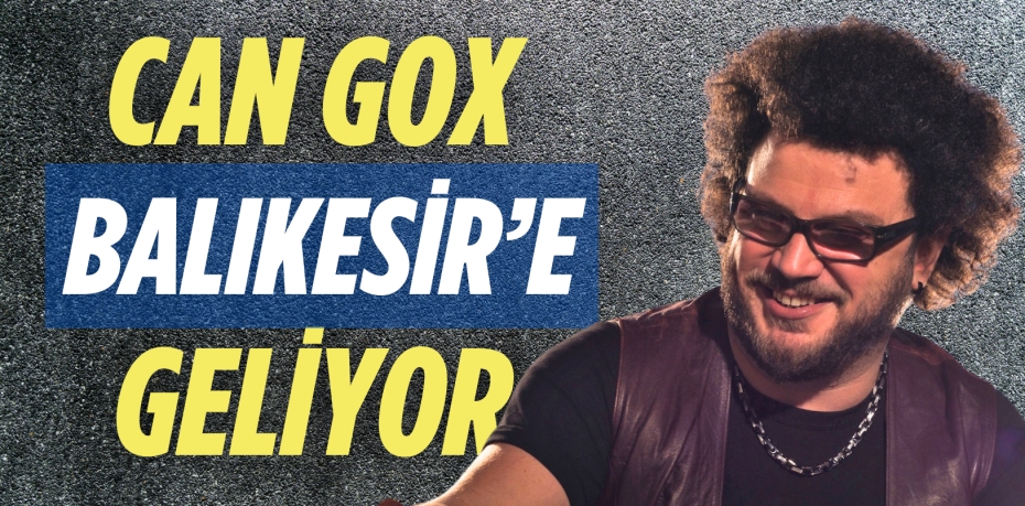 CAN GOX BALIKESİR'E GELİYOR