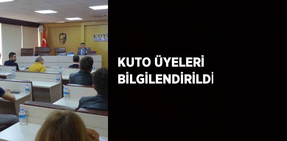 KUTO ÜYELERİ BİLGİLENDİRİLDİ