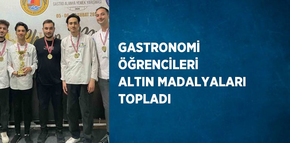 GASTRONOMİ ÖĞRENCİLERİ ALTIN MADALYALARI TOPLADI