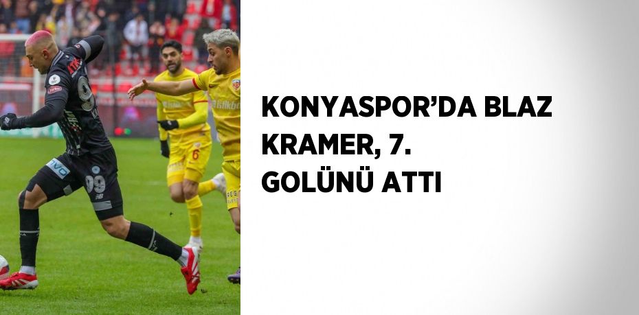 KONYASPOR’DA BLAZ KRAMER, 7. GOLÜNÜ ATTI